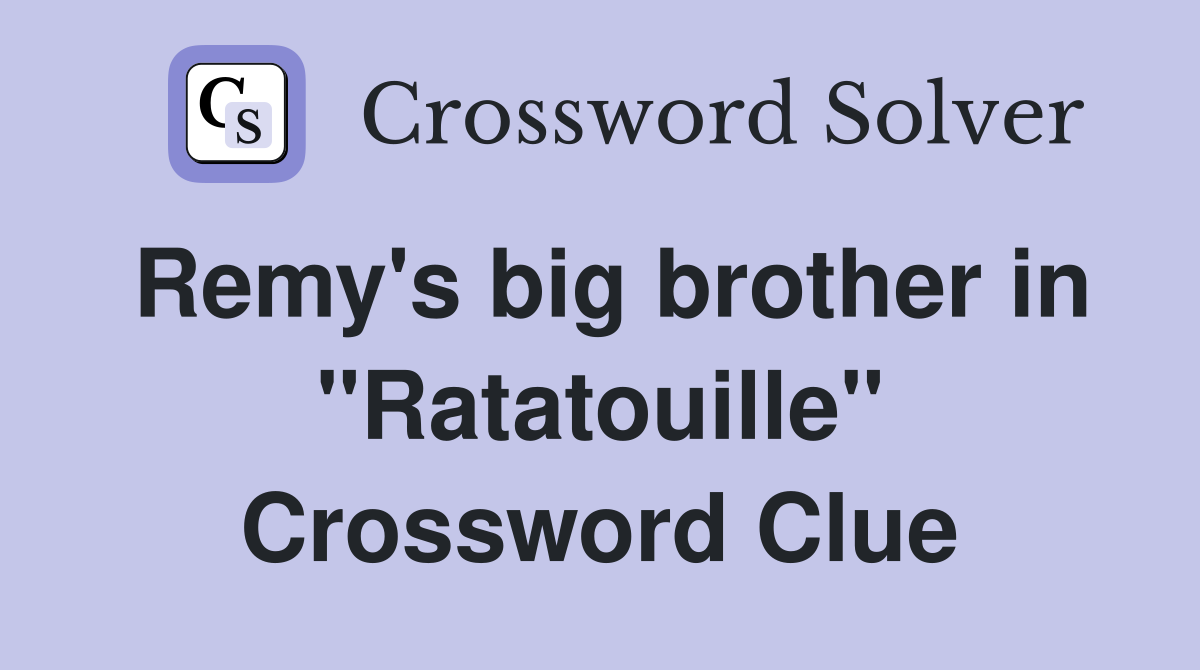 Remy's big brother in "Ratatouille" - Crossword Clue Answers ...